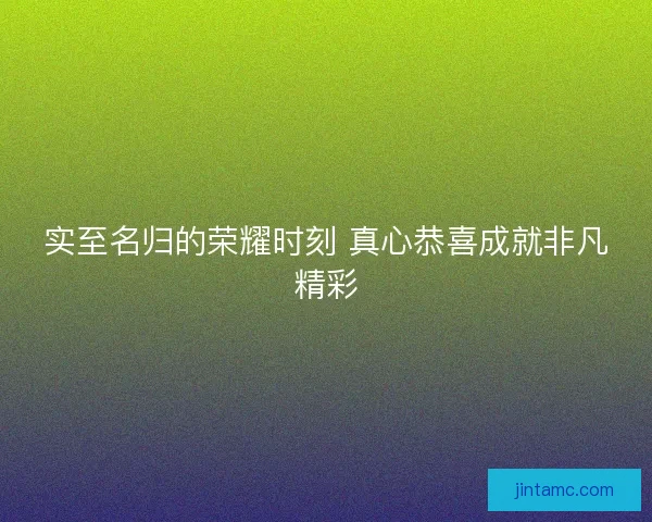 实至名归的荣耀时刻 真心恭喜成就非凡精彩